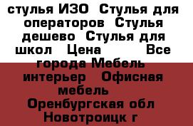стулья ИЗО, Стулья для операторов, Стулья дешево, Стулья для школ › Цена ­ 450 - Все города Мебель, интерьер » Офисная мебель   . Оренбургская обл.,Новотроицк г.